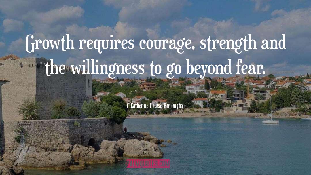 Catherine Louise Birmingham Quotes: Growth requires courage, strength and