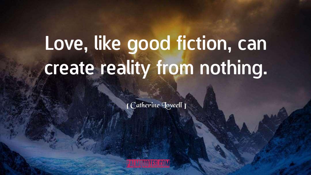 Catherine Lowell Quotes: Love, like good fiction, can