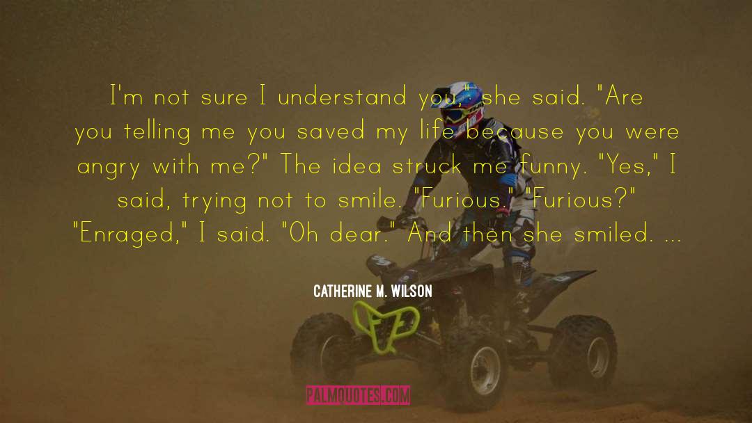 Catherine M. Wilson Quotes: I'm not sure I understand