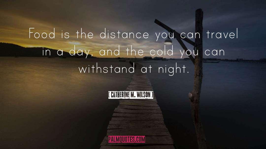 Catherine M. Wilson Quotes: Food is the distance you