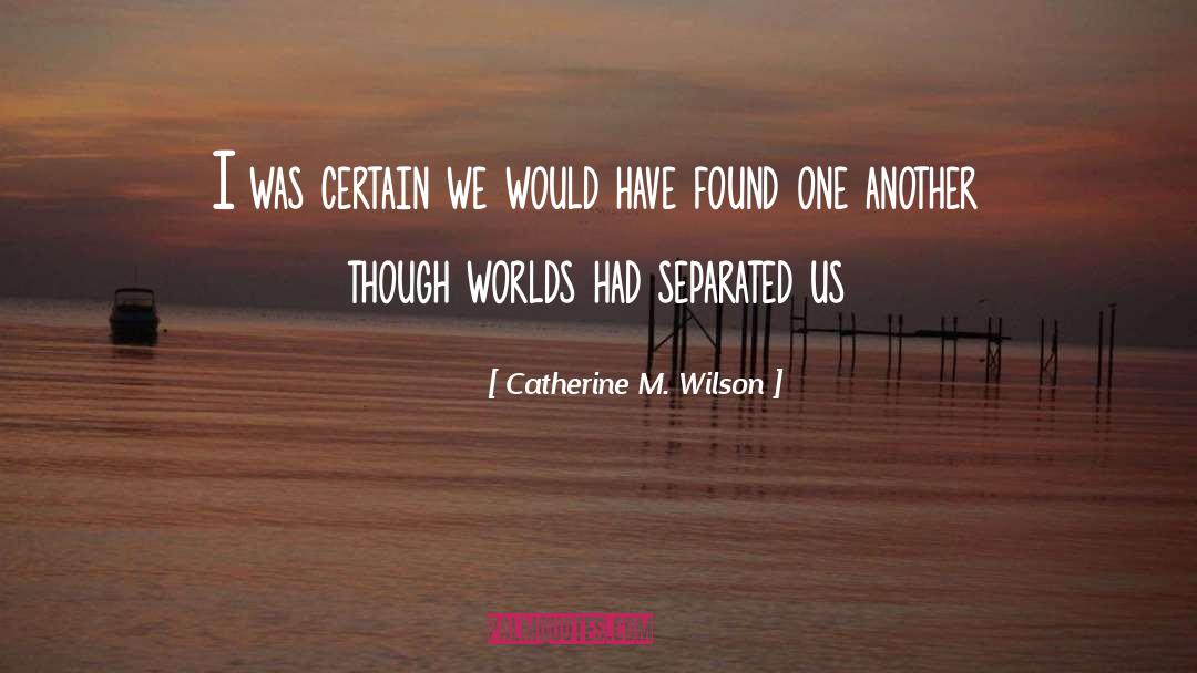 Catherine M. Wilson Quotes: I was certain we would