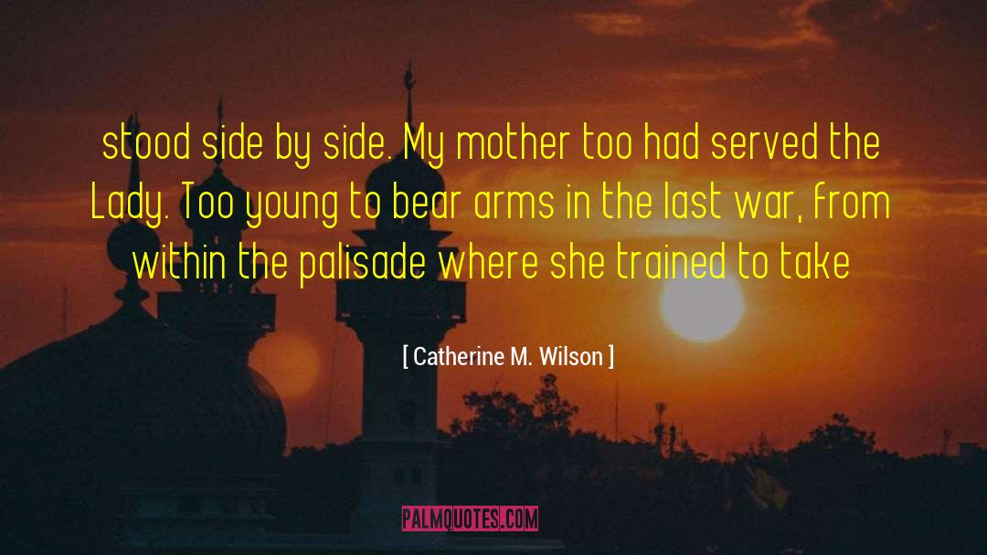 Catherine M. Wilson Quotes: stood side by side. My