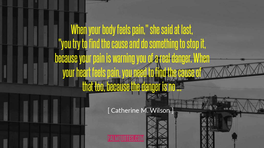Catherine M. Wilson Quotes: When your body feels pain,