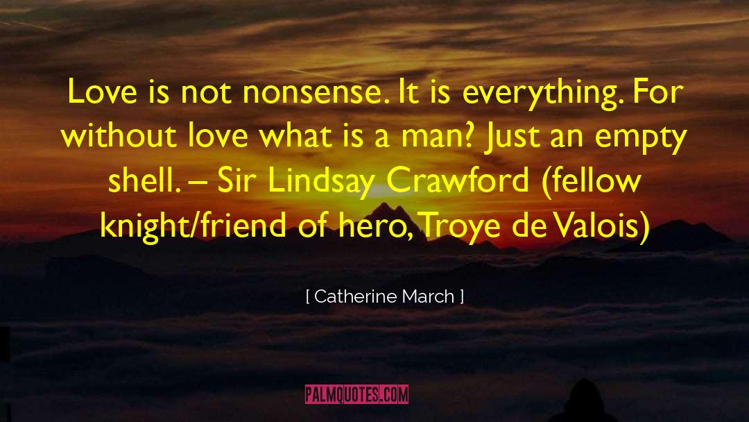 Catherine March Quotes: Love is not nonsense. It