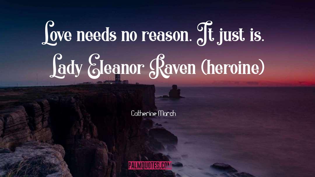 Catherine March Quotes: Love needs no reason. It