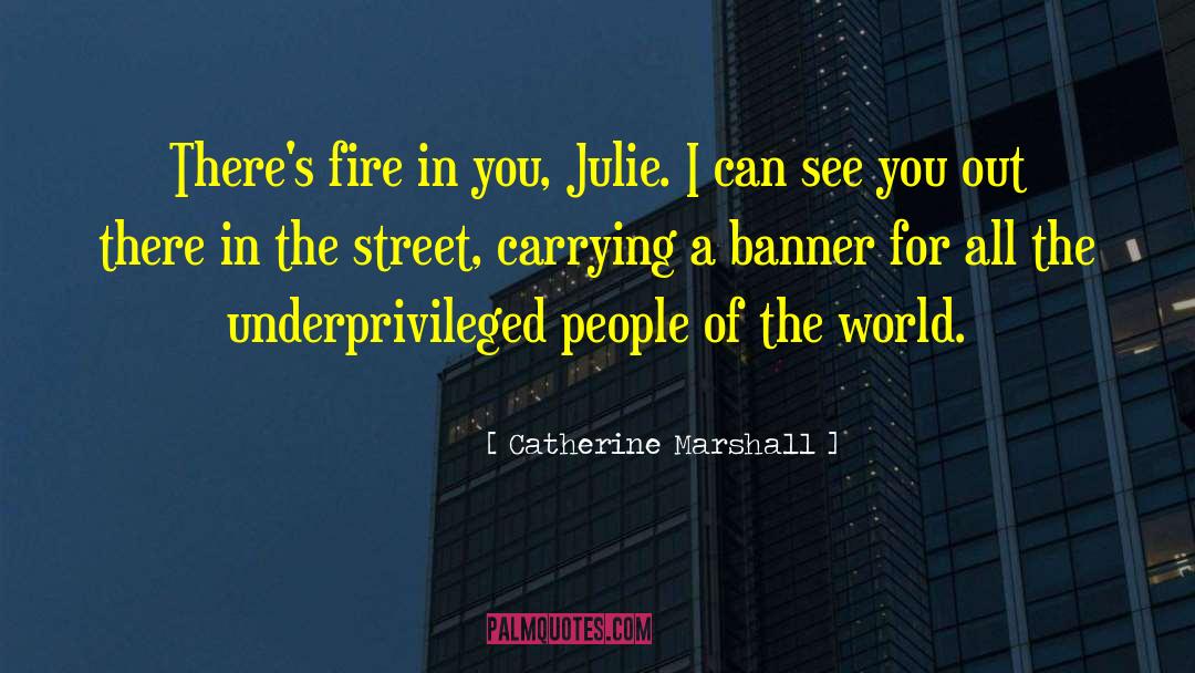 Catherine Marshall Quotes: There's fire in you, Julie.