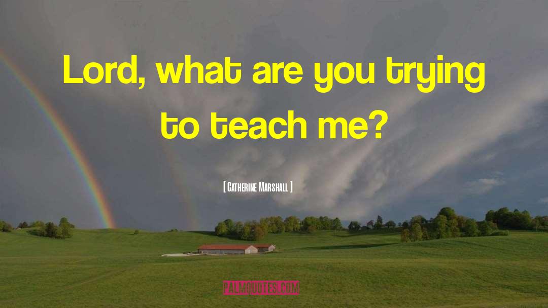 Catherine Marshall Quotes: Lord, what are you trying