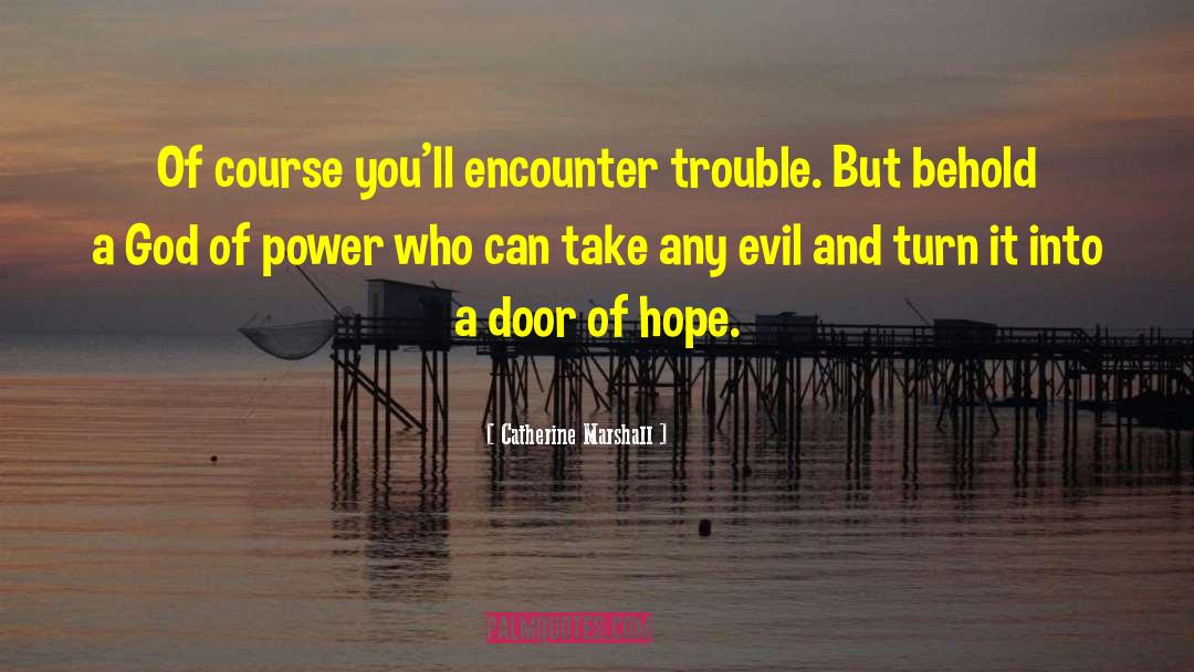 Catherine Marshall Quotes: Of course you'll encounter trouble.