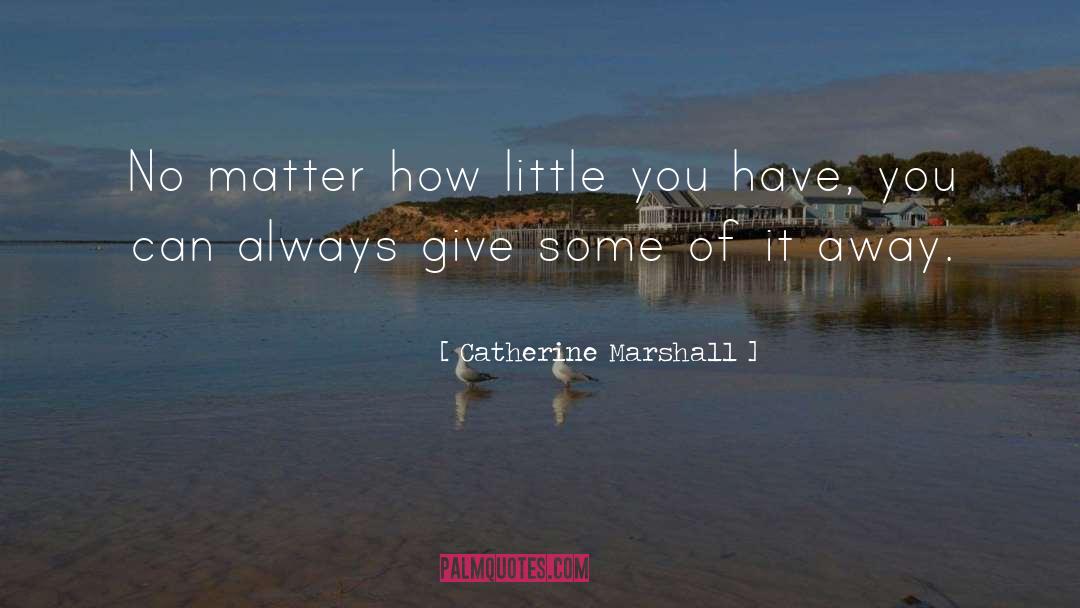 Catherine Marshall Quotes: No matter how little you