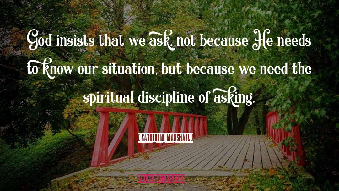 Catherine Marshall Quotes: God insists that we ask,