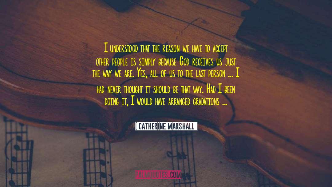 Catherine Marshall Quotes: I understood that the reason