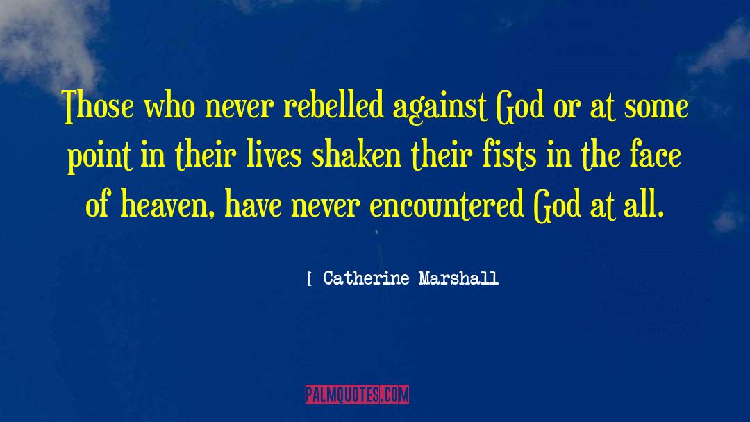 Catherine Marshall Quotes: Those who never rebelled against