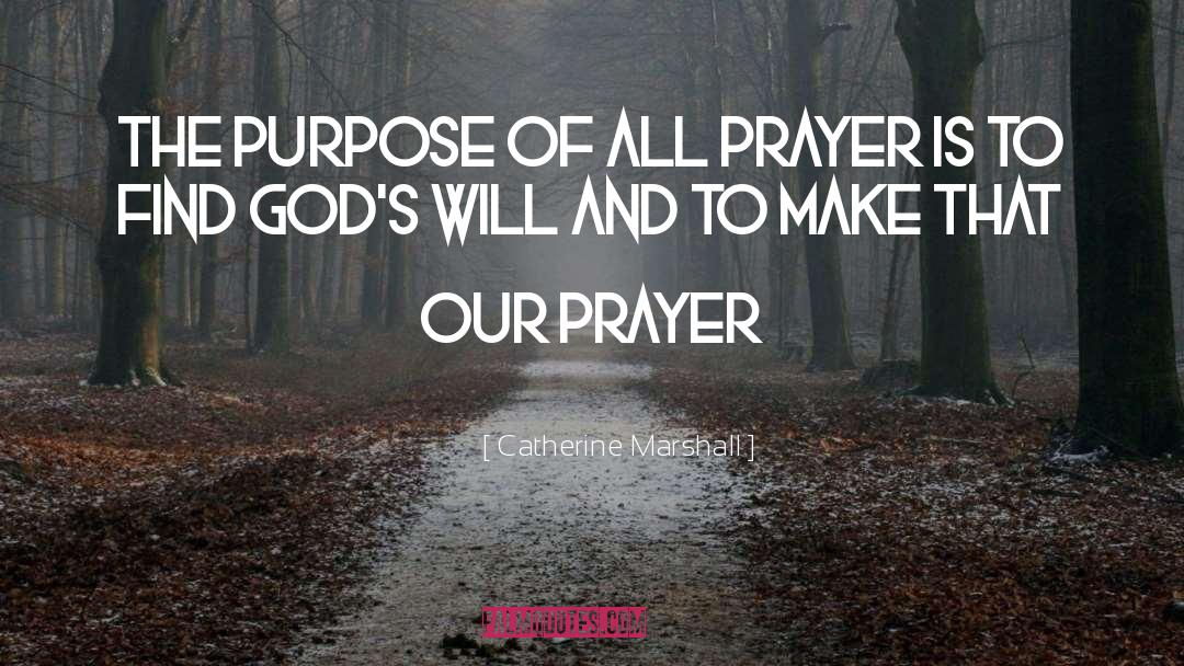 Catherine Marshall Quotes: The purpose of all prayer