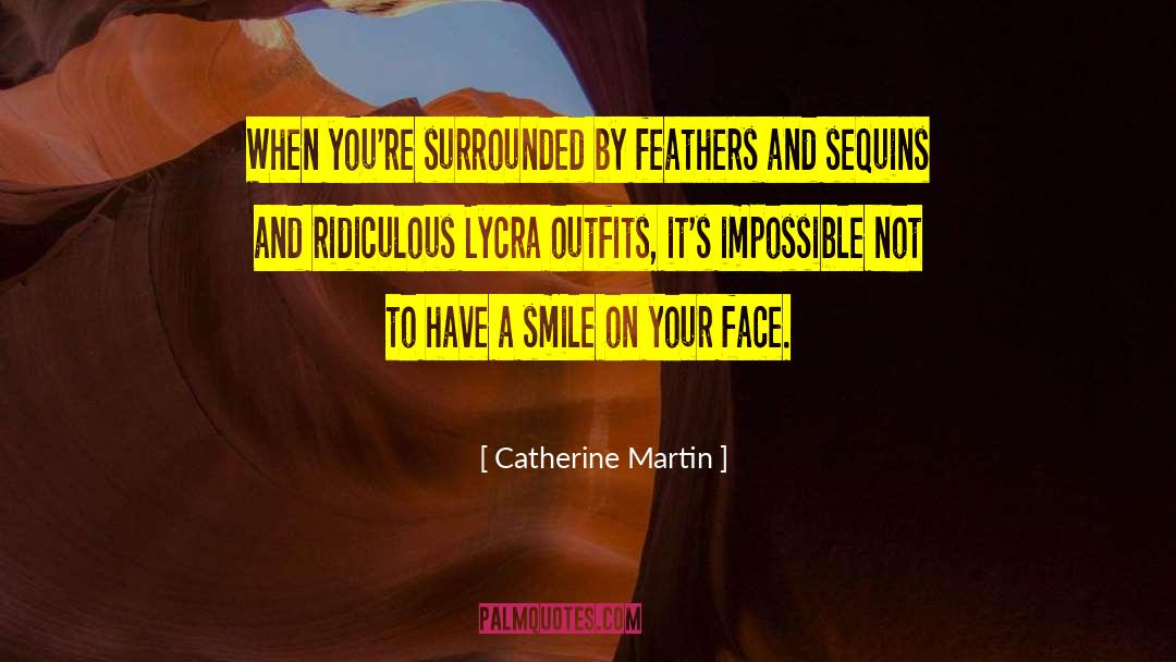 Catherine Martin Quotes: When you're surrounded by feathers