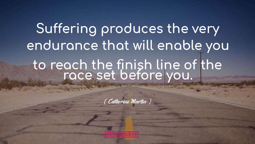 Catherine Martin Quotes: Suffering produces the very endurance