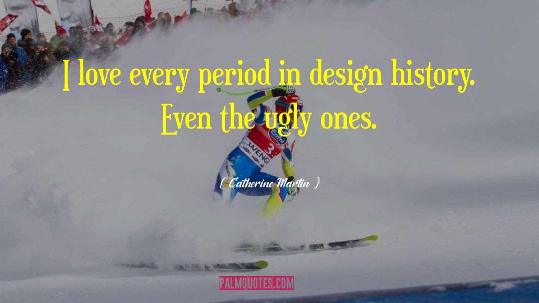 Catherine Martin Quotes: I love every period in