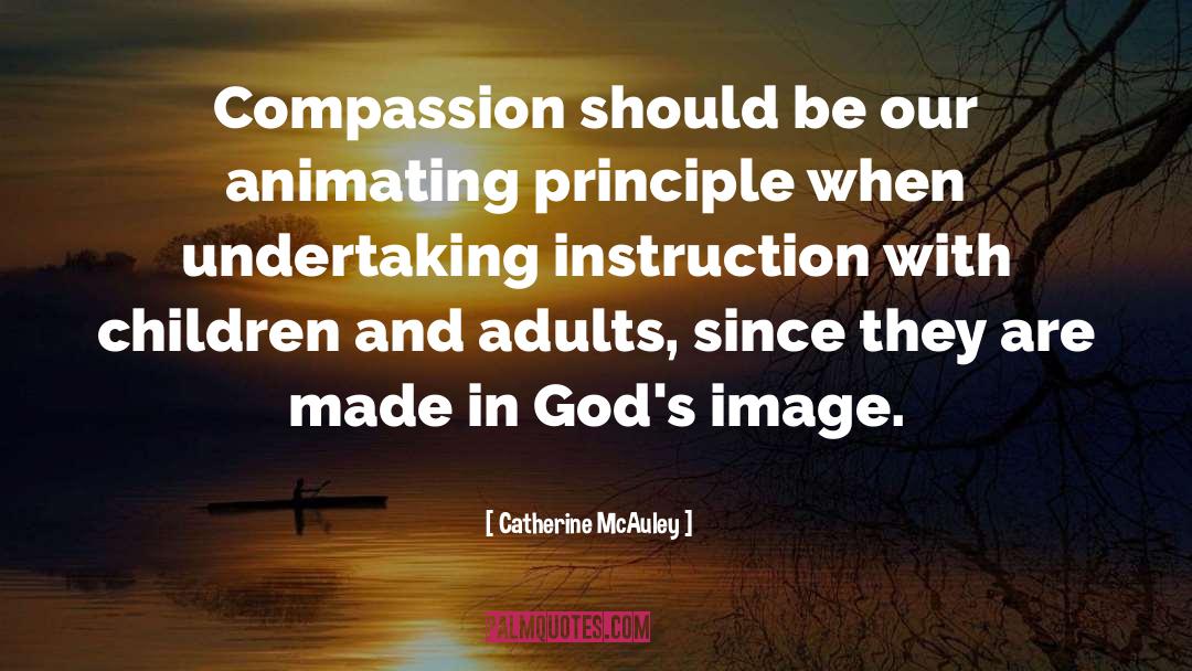 Catherine McAuley Quotes: Compassion should be our animating