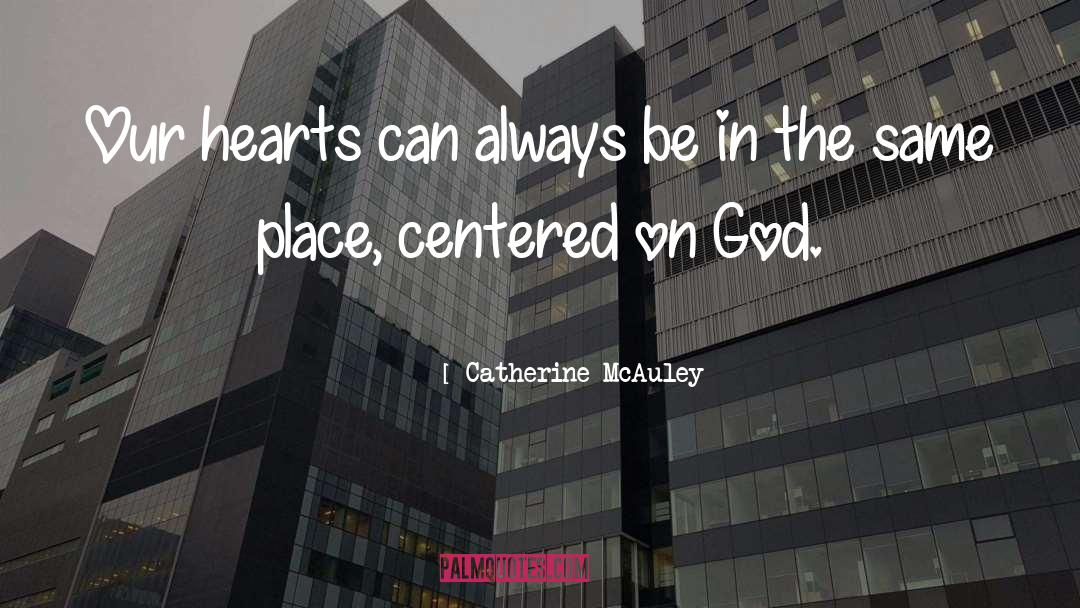 Catherine McAuley Quotes: Our hearts can always be
