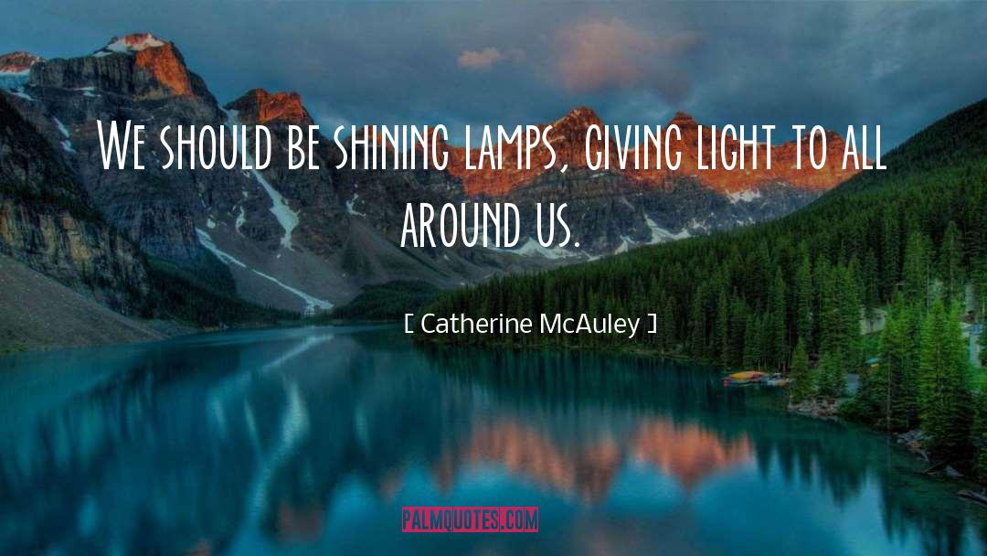 Catherine McAuley Quotes: We should be shining lamps,