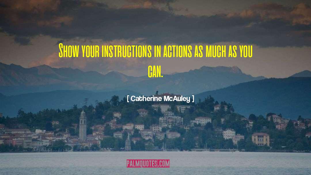 Catherine McAuley Quotes: Show your instructions in actions