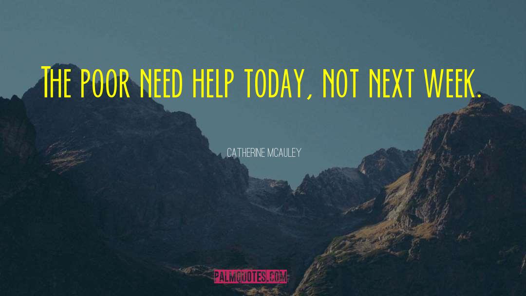 Catherine McAuley Quotes: The poor need help today,