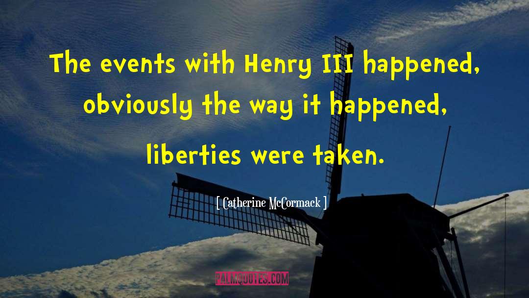 Catherine McCormack Quotes: The events with Henry III