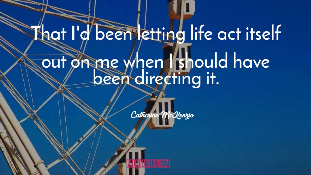 Catherine McKenzie Quotes: That I'd been letting life