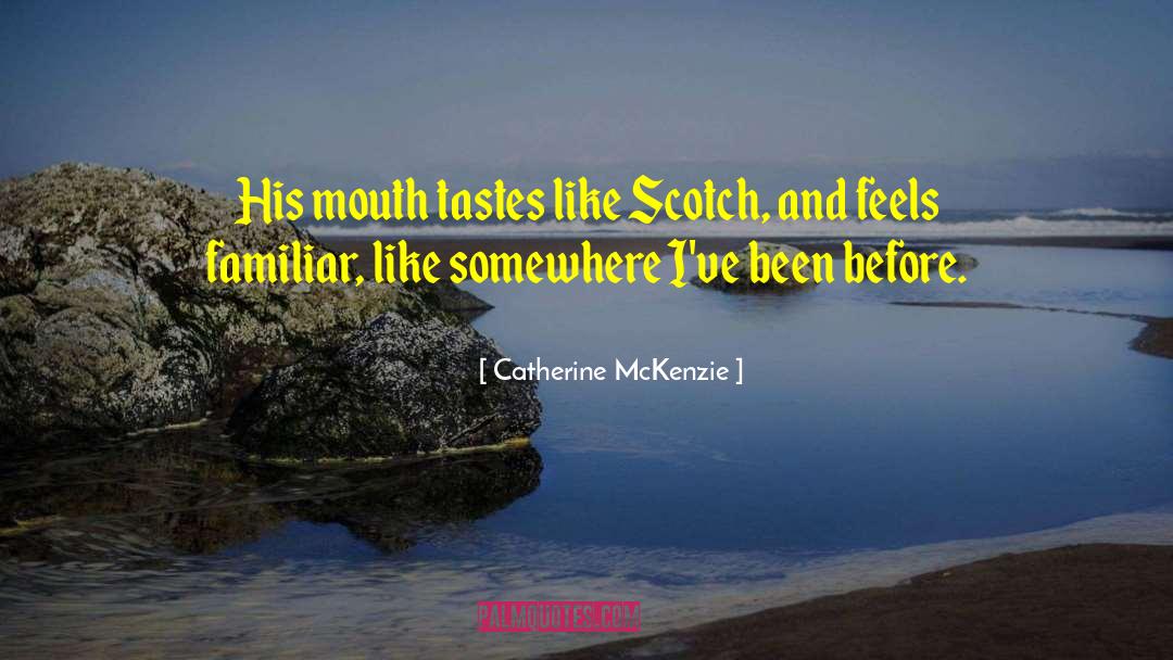 Catherine McKenzie Quotes: His mouth tastes like Scotch,