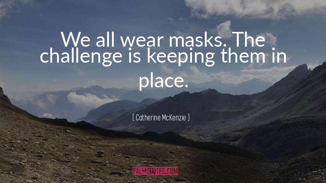 Catherine McKenzie Quotes: We all wear masks. The