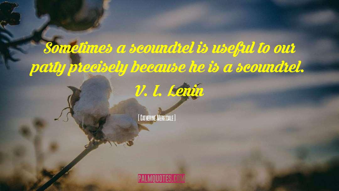 Catherine Merridale Quotes: Sometimes a scoundrel is useful