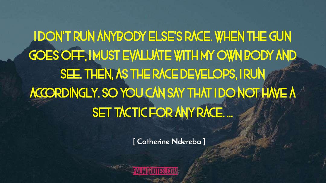 Catherine Ndereba Quotes: I don't run anybody else's