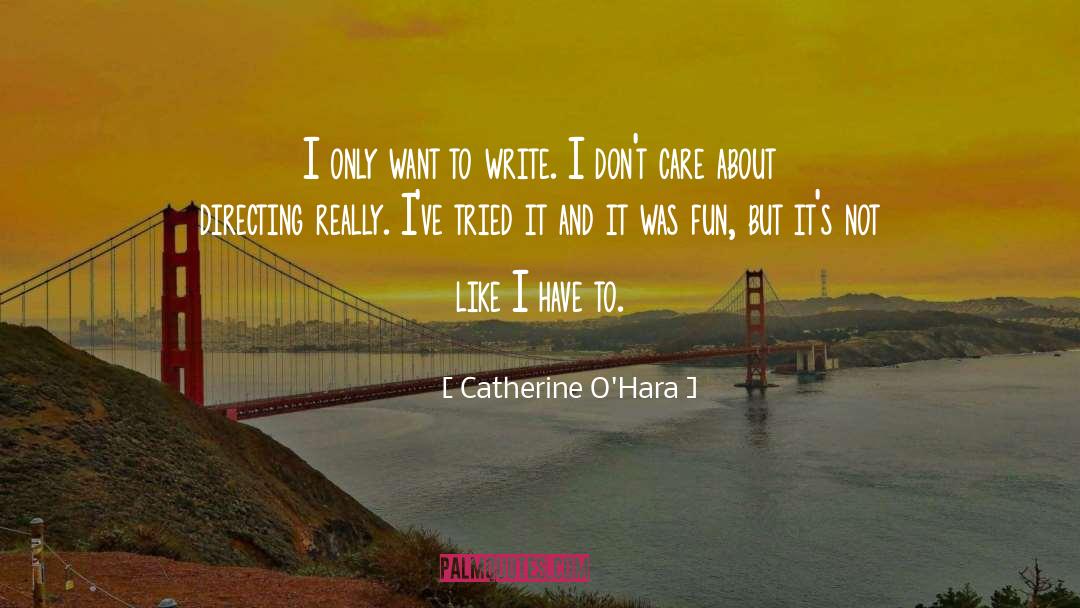 Catherine O'Hara Quotes: I only want to write.