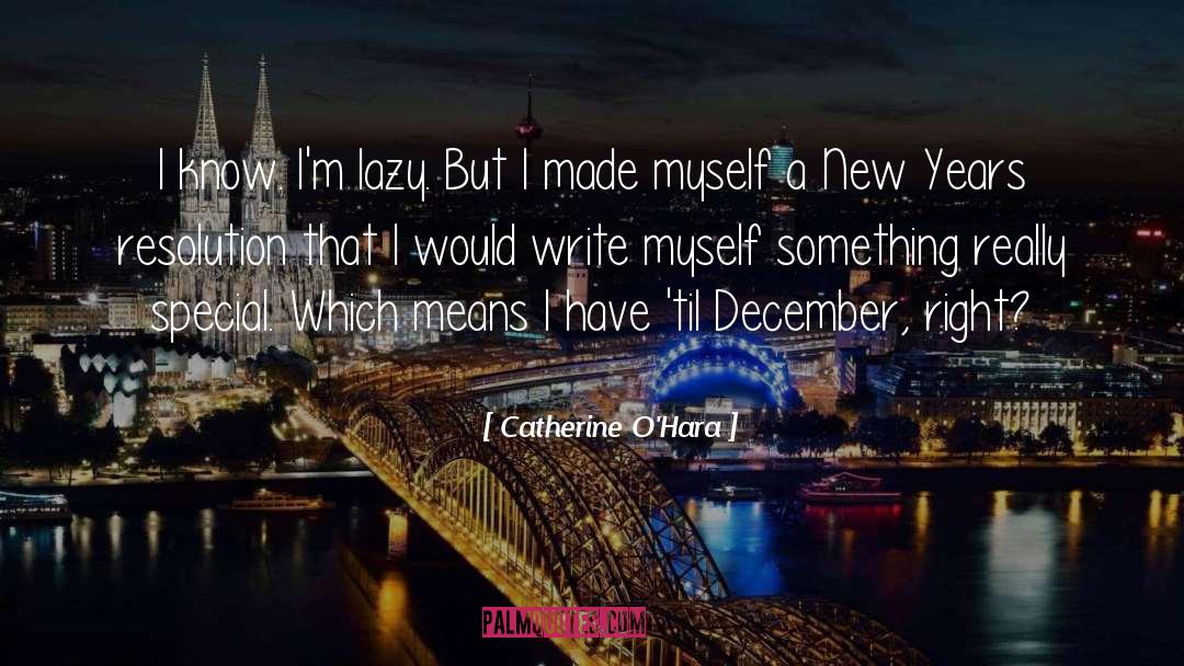 Catherine O'Hara Quotes: I know. I'm lazy. But