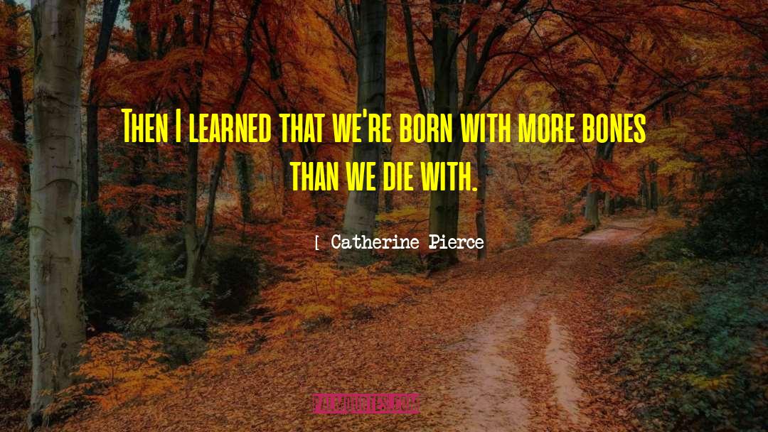 Catherine Pierce Quotes: Then I learned that we're