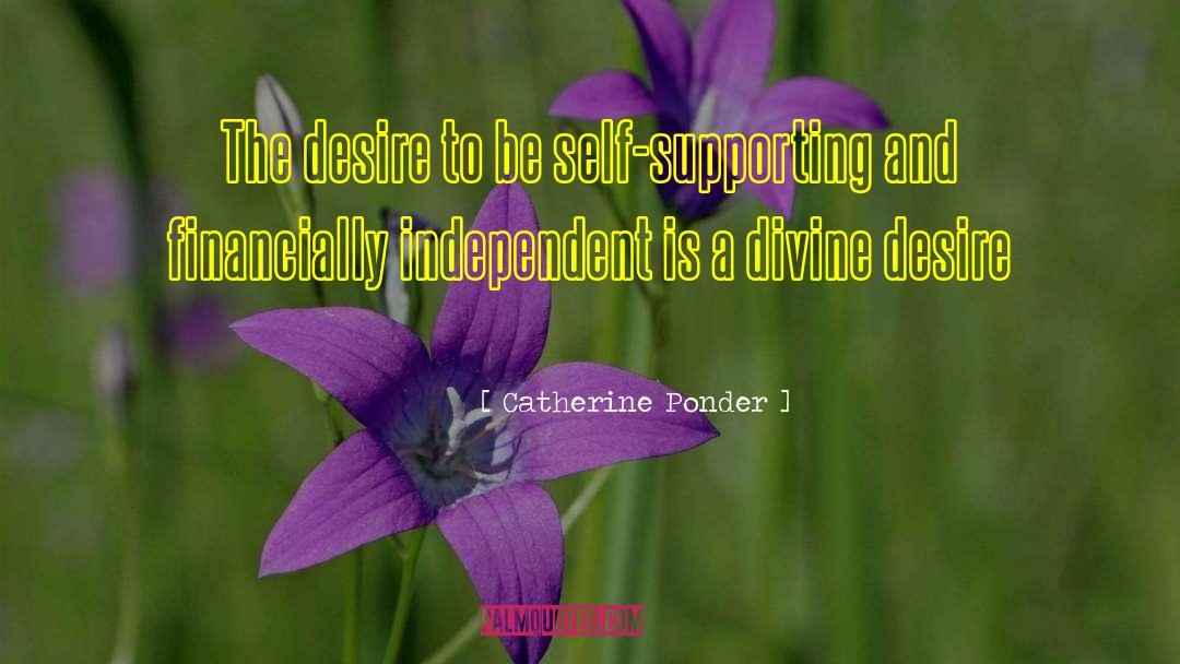 Catherine Ponder Quotes: The desire to be self-supporting