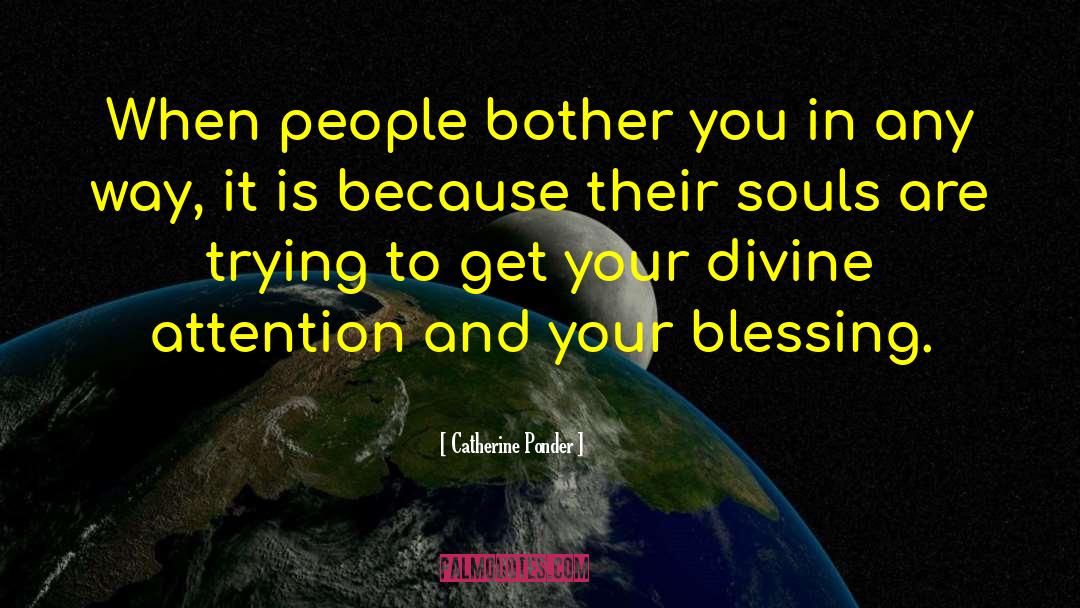 Catherine Ponder Quotes: When people bother you in