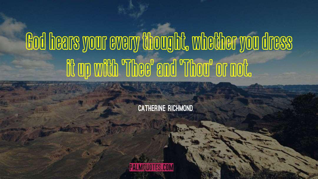 Catherine Richmond Quotes: God hears your every thought,