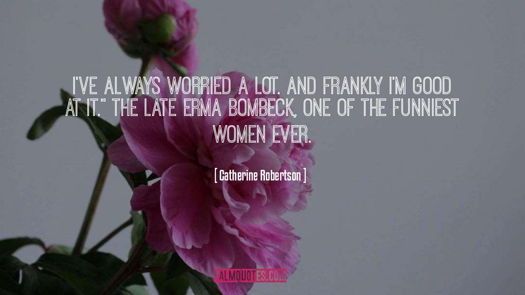 Catherine Robertson Quotes: I've always worried a lot.