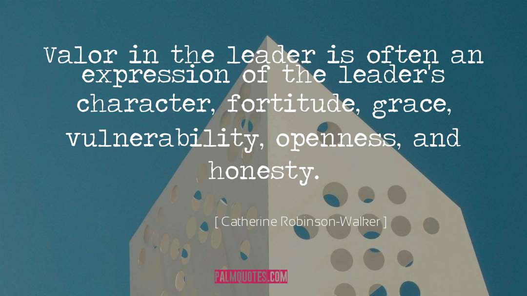 Catherine Robinson-Walker Quotes: Valor in the leader is