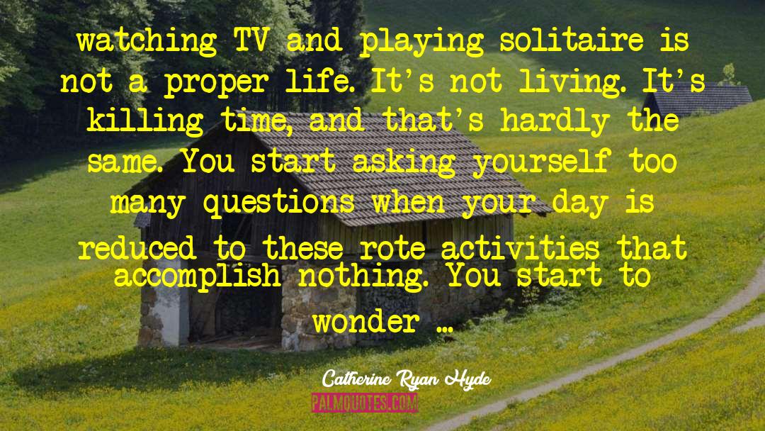 Catherine Ryan Hyde Quotes: watching TV and playing solitaire