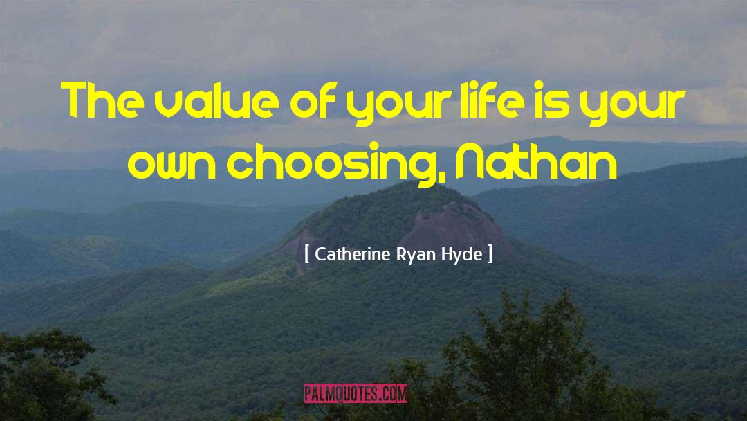 Catherine Ryan Hyde Quotes: The value of your life