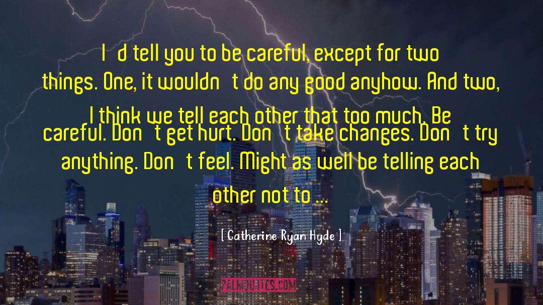 Catherine Ryan Hyde Quotes: I'd tell you to be