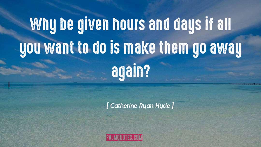 Catherine Ryan Hyde Quotes: Why be given hours and