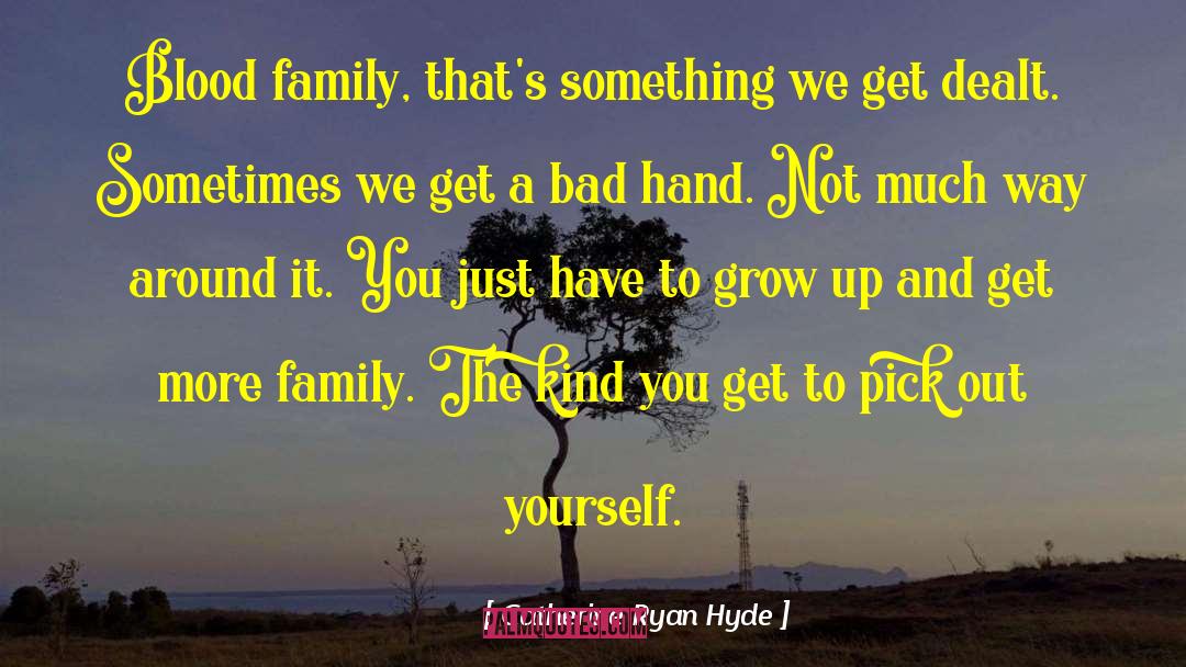 Catherine Ryan Hyde Quotes: Blood family, that's something we