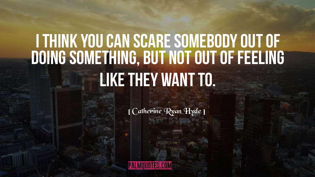 Catherine Ryan Hyde Quotes: I think you can scare