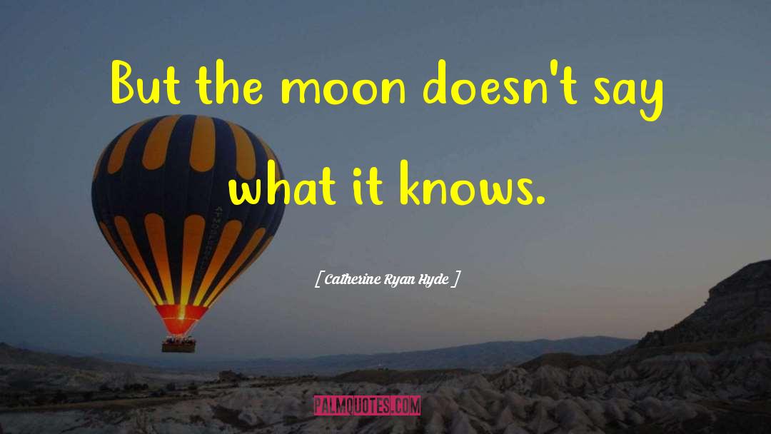 Catherine Ryan Hyde Quotes: But the moon doesn't say