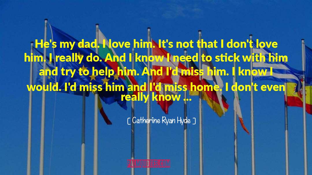 Catherine Ryan Hyde Quotes: He's my dad. I love