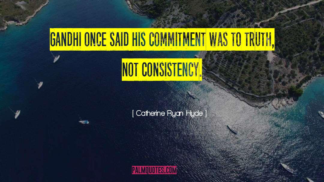 Catherine Ryan Hyde Quotes: Gandhi once said his commitment