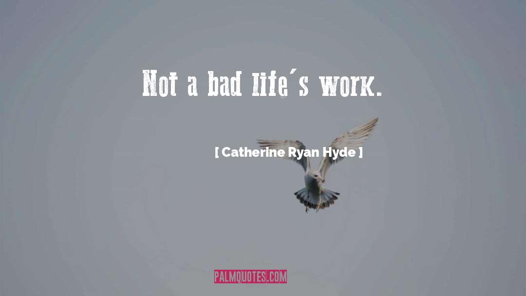 Catherine Ryan Hyde Quotes: Not a bad life's work.