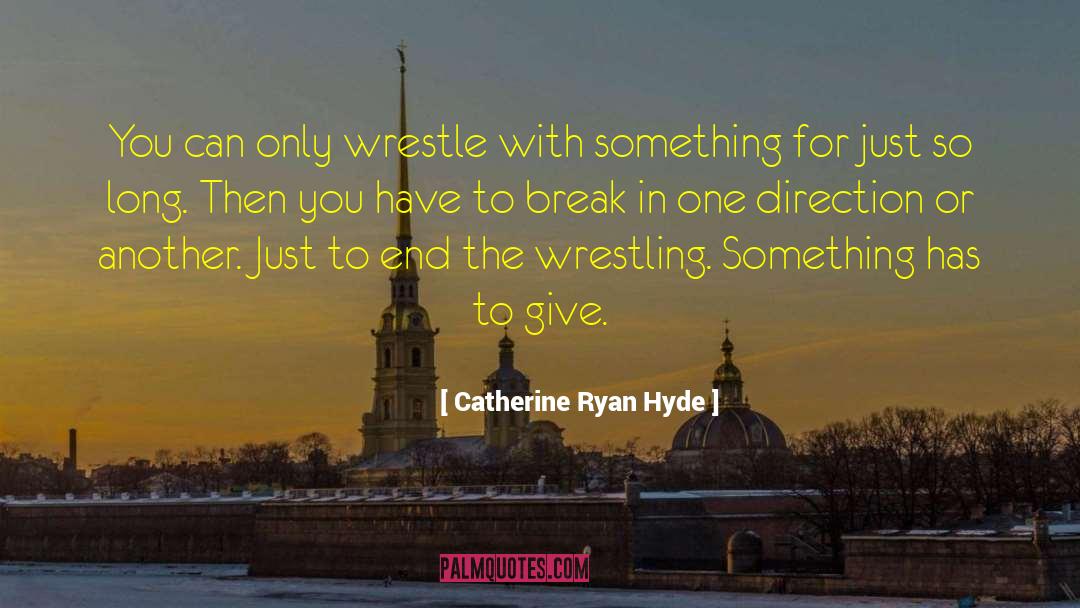 Catherine Ryan Hyde Quotes: You can only wrestle with